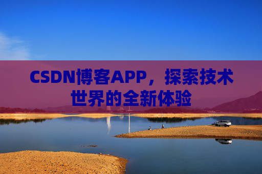 CSDN博客APP，探索技术世界的全新体验
