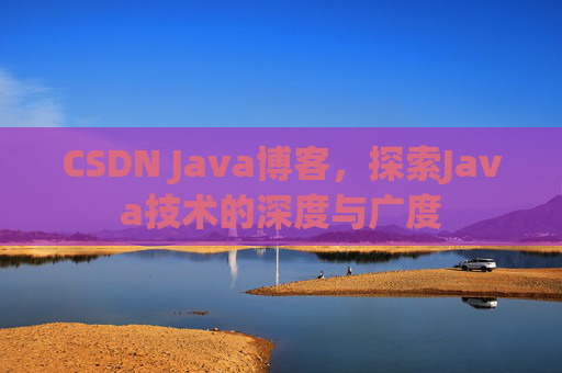 CSDN Java博客，探索Java技术的深度与广度